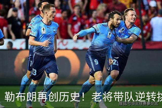 勒布朗再创历史！老将带队逆转挑战，展现强大实力